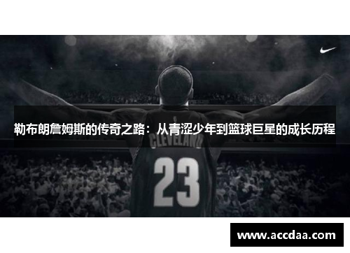 勒布朗詹姆斯的传奇之路：从青涩少年到篮球巨星的成长历程