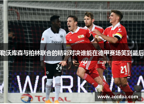 勒沃库森与柏林联合的精彩对决谁能在德甲赛场笑到最后