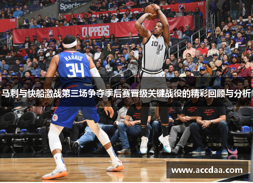马刺与快船激战第三场争夺季后赛晋级关键战役的精彩回顾与分析